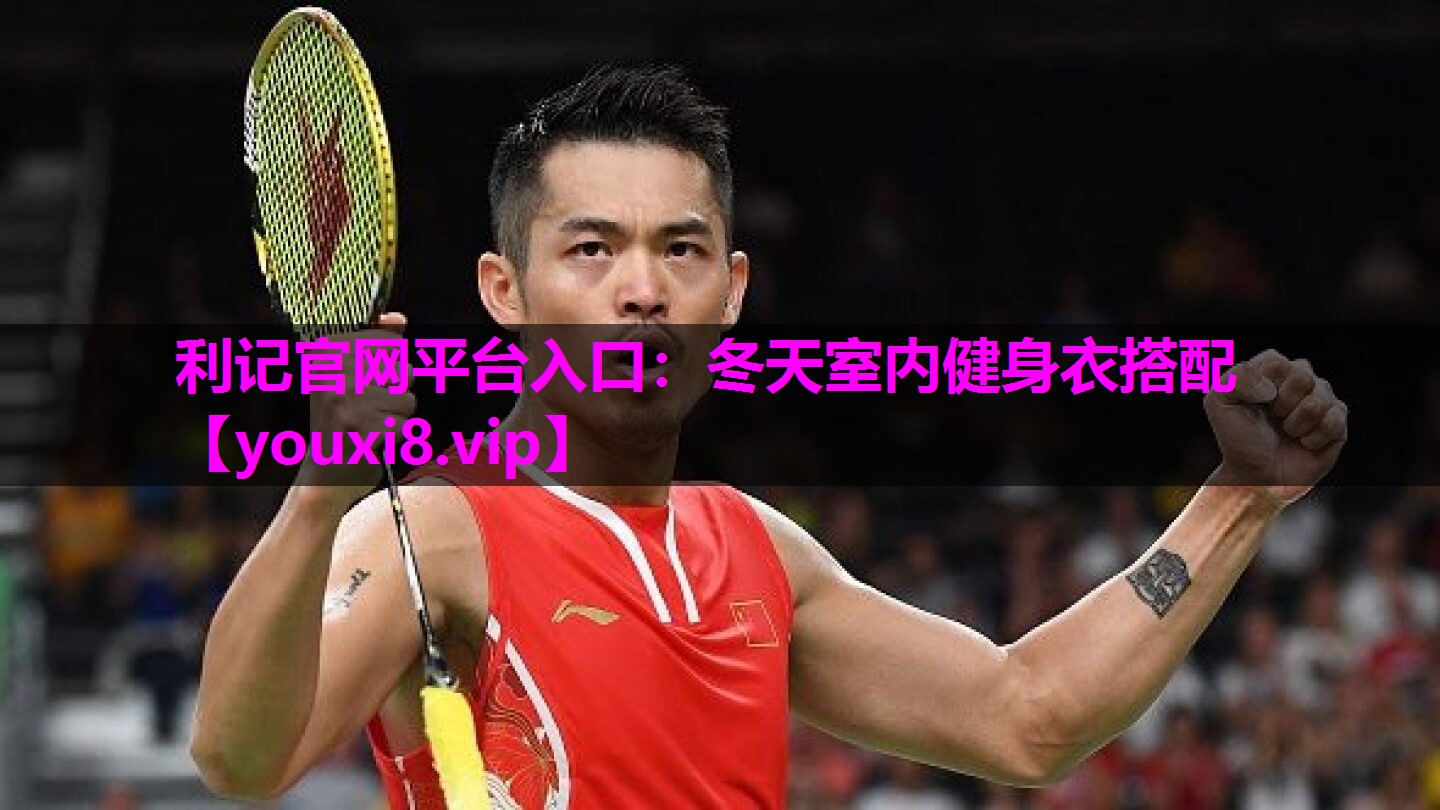 利记官网平台入口：冬天室内健身衣搭配