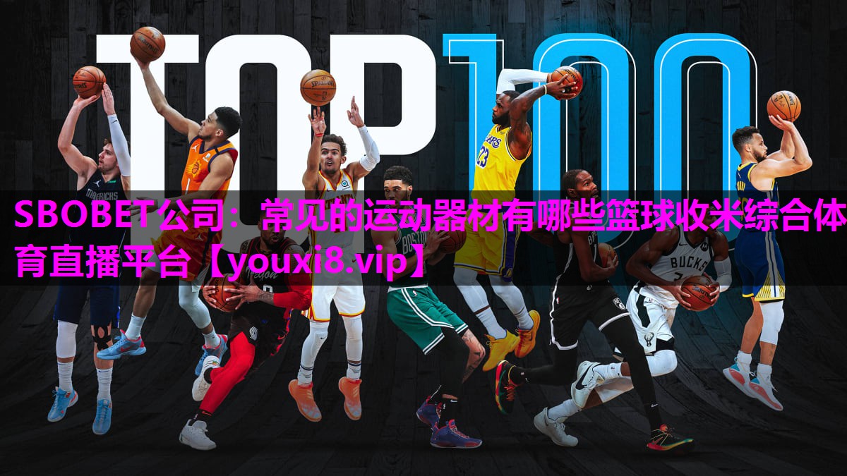 SBOBET公司：常见的运动器材有哪些篮球收米综合体育直播平台
