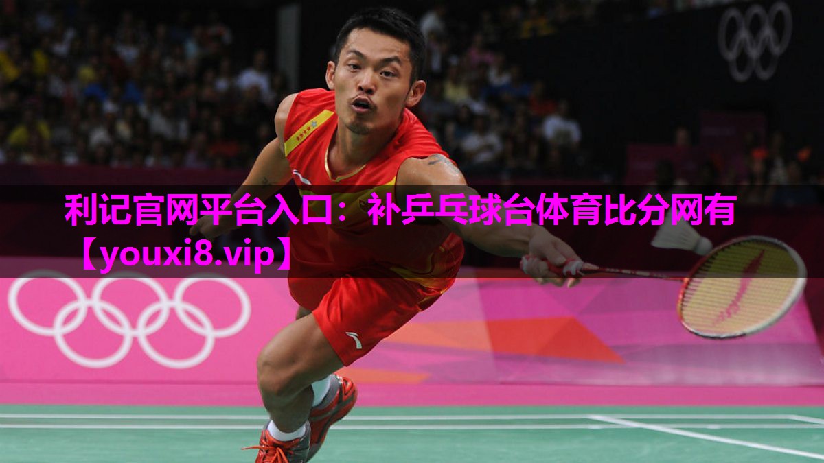 利记官网平台入口：补乒乓球台体育比分网有
