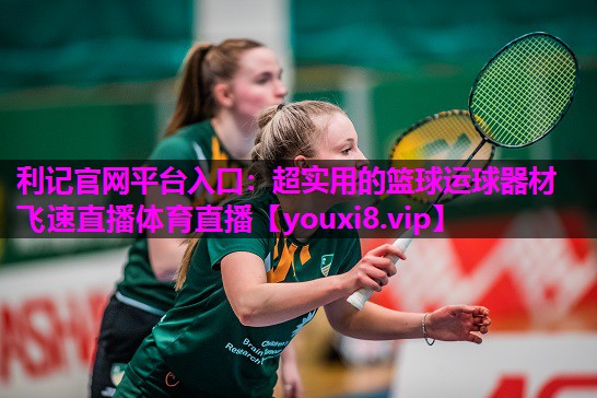 利记官网平台入口：超实用的篮球运球器材飞速直播体育直播
