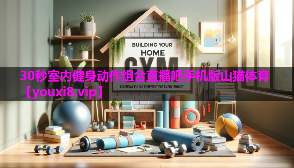 30秒室内健身动作组合直播吧手机版山猫体育